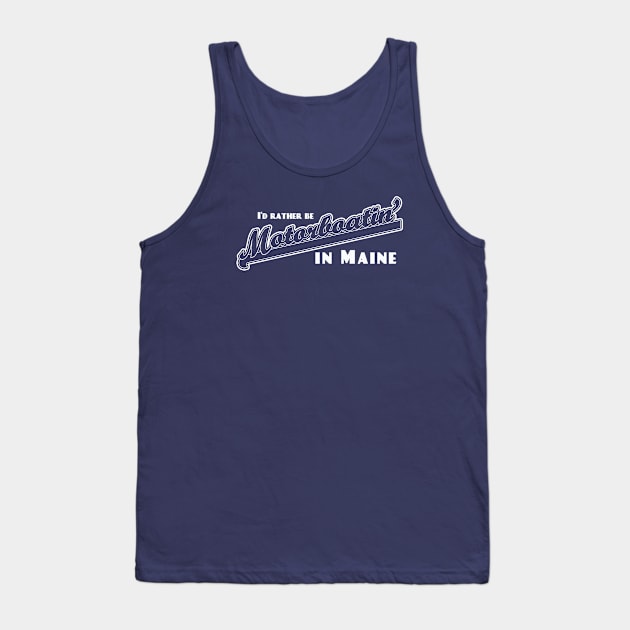 I'd Rather Be Motorboatin' in Maine Tank Top by wickeddecent